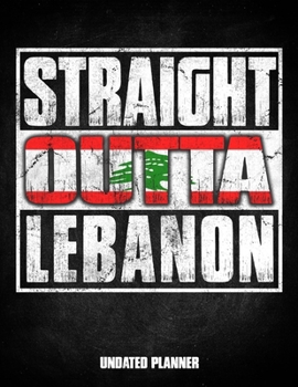 Straight Outta Lebanon Undated Planner: Lebanese Flag Personalized Vintage Gift for Coworker Friend Customized Planner Daily Weekly Monthly Undated Calendar Organizer Journal
