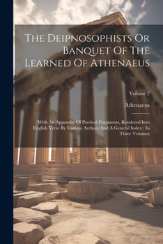 Paperback The Deipnosophists Or Banquet Of The Learned Of Athenaeus: With An Appendix Of Poetical Fragments, Rendered Into English Verse By Various Authors And Book