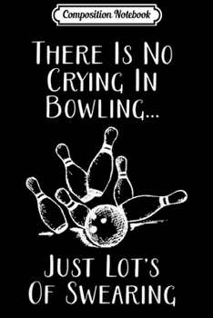 Composition Notebook: No Crying In Bowling Funny Ten Pin Apparel For Men And Women Journal/Notebook Blank Lined Ruled 6x9 100 Pages