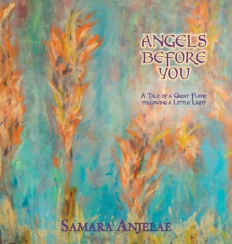 Hardcover Angels Before You: A Tale of a Great Flame following a Little Light Book