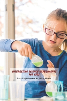 Paperback Interesting Science Experiments for Kids: Easy Experiments To Do at Home: Science Book for Kids Book