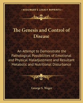 Paperback The Genesis and Control of Disease: An Attempt to Demonstrate the Pathological Possibilities of Emotional and Physical Maladjustment and Resultant Met Book