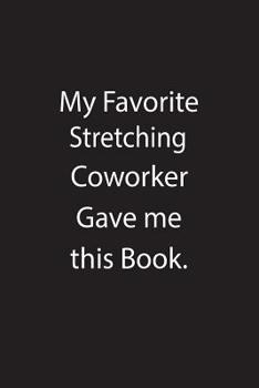 Paperback My Favorite Stretching Coworker Gave Me This Book.: Blank Lined Notebook Journal Gift Idea Book