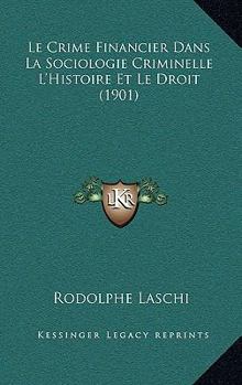Paperback Le Crime Financier Dans La Sociologie Criminelle L'Histoire Et Le Droit (1901) [French] Book