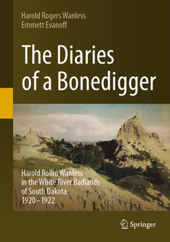 Hardcover The Diaries of a Bonedigger: Harold Rollin Wanless in the White River Badlands of South Dakota, 1920-1922 Book