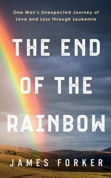 Paperback The End of the Rainbow: One Man's Unexpected Journey of Love and Loss through Leukemia Book