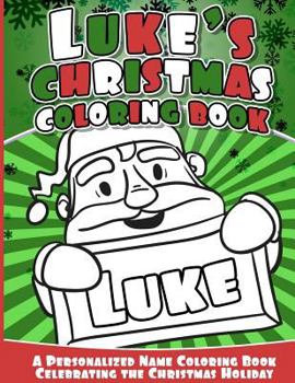 Luke's Christmas Coloring Book: A Personalized Name Coloring Book Celebrating the Christmas Holiday