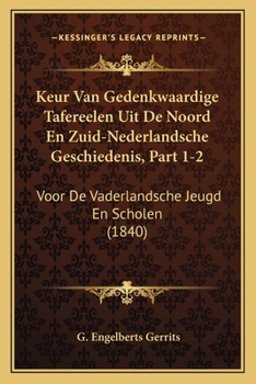 Paperback Keur Van Gedenkwaardige Tafereelen Uit De Noord En Zuid-Nederlandsche Geschiedenis, Part 1-2: Voor De Vaderlandsche Jeugd En Scholen (1840) [Dutch] Book