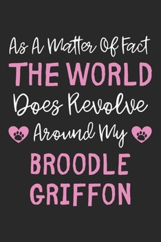 As A Matter Of Fact The World Does Revolve Around My Broodle Griffon: Lined Journal, 120 Pages, 6 x 9, Broodle Griffon Dog Owner Gift Idea, Black ... Revolve Around My Broodle Griffon Journal)