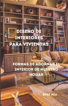Paperback Diseño de Interiores para Viviendas: Formas de adornar el interior de nuestro Hogar [Spanish] Book