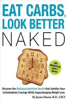 Paperback Eat Carbs, Look Better Naked: Shed Unwanted Bodyfat and Achieve Greater Health Book
