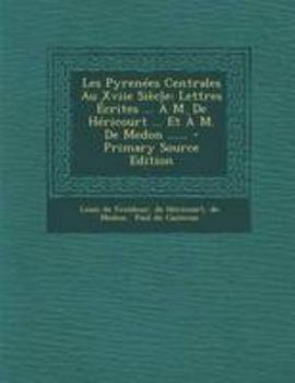 Paperback Les Pyrenées Centrales Au Xviie Siècle: Lettres Écrites ... À M. De Héricourt ... Et À M. De Medon ...... [French] Book