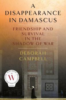 Hardcover A Disappearance in Damascus: Friendship and Survival in the Shadow of War Book