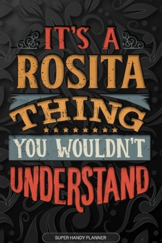 Its A Rosita Thing You Wouldnt Understand: Rosita Name Planner With Notebook Journal Calendar Personal Goals Password Manager & Much More, Perfect Gift For Rosita