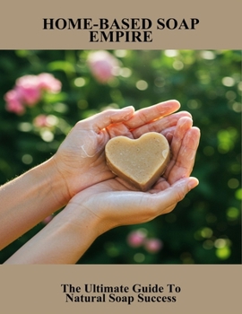 Paperback Home-Based Soap Empire: The Ultimate Guide To Natural Soap Success Book