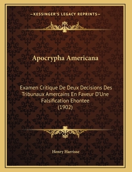 Paperback Apocrypha Americana: Examen Critique De Deux Decisions Des Tribunaux Amercains En Faveur D'Une Falsification Ehontee (1902) [French] Book