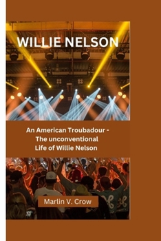 Paperback Willie Nelson: An American Troubadour - The unconventional Life of Willie Nelson Book