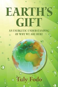 Paperback Earth's Gift: An Energetic Understanding Of Why We Are Here Book