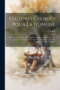 Paperback Lectures choisies pour la jeunesse: Contenant une foule d'anecdotes amusantes, d'historiettes, de contes et de fables, etc.: avec un dictionnaire des [French] Book