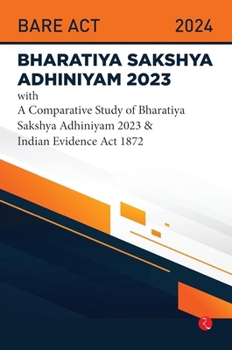 Bhartiya Sakshya Adhiniyam 2023 With a Comparative Study of Bharatiya Sakshya Adhiniyam 2023 & Indian Evidence Act 1872