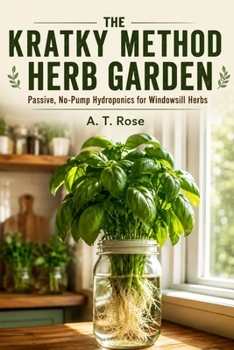 Paperback The Kratky Method Herb Garden: Passive, No-Pump Hydroponics for Windowsill Herbs Book
