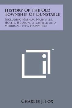 Paperback History of the Old Township of Dunstable: Including Nashua, Nashville, Hollis, Hudson, Litchfield and Merrimac, New Hampshire Book