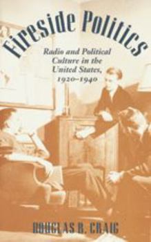 Fireside Politics: Radio and Political Culture in the United States, 1920-1940 (Reconfiguring American Political History) - Book  of the Reconfiguring American Political History