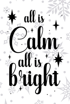 All Is Calm All Is Bright: Notebook Journal Composition Blank Lined Diary Notepad 120 Pages Paperback White SnowFlake Holidays
