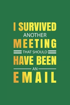 Paperback I Survived Another Meeting That Should Have Been An Email: Blank Notebook/Journal For Personal Use And Also For Gift Book