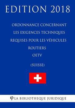 Paperback Ordonnance concernant les exigences techniques requises pour les véhicules routiers OETV (Suisse) - Edition 2018 [French] Book