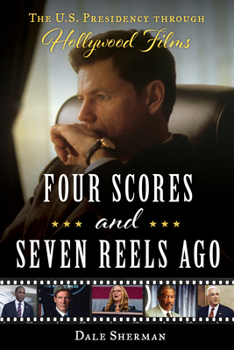 Hardcover Four Scores and Seven Reels Ago: The U.S. Presidency Through Hollywood Films Book