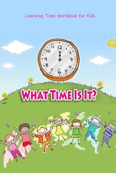 What Time Is It?: Learning Time Workbook for Kids: First Time Learning