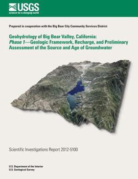 Paperback Geohydrology of Big Bear Valley, California: Phase 1- Geoglogic Framework, Recharge, and Preliminary Assessment of the Source and Age of Groundwater Book