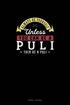 Paperback Always Be Yourself Unless You Can Be A Puli Then Be A Puli: Travel Journal Book