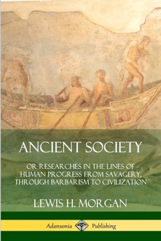 Paperback Ancient Society: Or Researches in the Lines of Human Progress from Savagery, Through Barbarism to Civilization Book