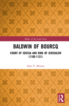 Hardcover Baldwin of Bourcq: Count of Edessa and King of Jerusalem (1100-1131) Book