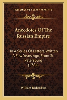 Anecdotes of the Russian Empire, in a Series of Letters, Written a Few Years Ago, from St. Petersburg