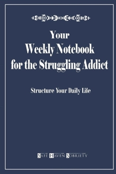Your Weekly Notebook for the Struggling Addict: Structure Your Daily Life