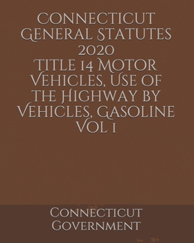 Connecticut General Statutes 2020 Title 14 Motor Vehicles, Use of the Highway by Vehicles, Gasoline Vol 1