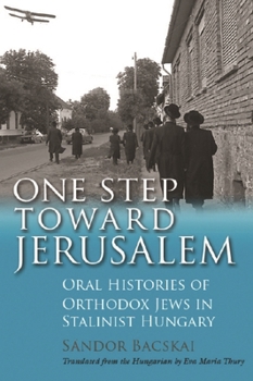 One Step Toward Jerusalem: Oral Histories of Orthodox Jews in Stalinist Hungary - Book  of the Modern Jewish History