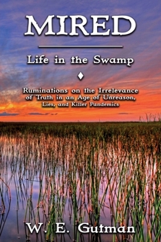 Paperback Mired: Life in the Swamp - Ruminations on the Irrelevance of Truth in an Age of Unreason, Lies, and Killer Pandemics Book