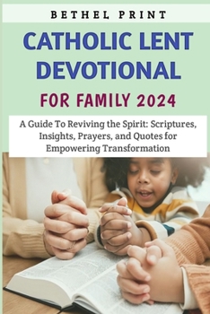 Paperback Catholic Lent Devotional For Family 2024: A Guide To Reviving the Spirit: Scriptures, Insights, Prayers, and Quotes for Empowering Transformation Book