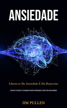 Paperback Ansiedade: Liberte-se da ansiedade e da depressão (Eliminar o estresse e a ansiedade através da meditação e iniciar uma vida saud [Portuguese] Book