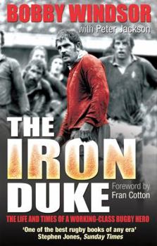 The Iron Duke: Bobby Windsor – The Life and Times of a Working-Class Rugby Hero