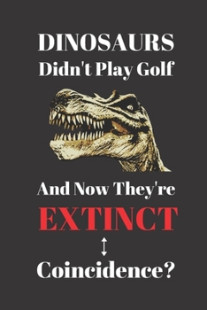 Paperback Dinosaurs Didn't Play Golf And Now They're Extinct. Coincidence?: Notebook Journal Diary. Dinosaurs and Golf Blank Lined Notepad Book