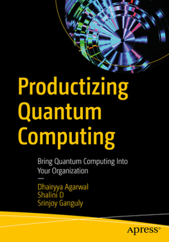Paperback Productizing Quantum Computing: Bring Quantum Computing Into Your Organization Book