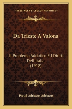Paperback Da Trieste A Valona: Il Problema Adriatico E I Diritti Dell Italia (1918) [Italian] Book