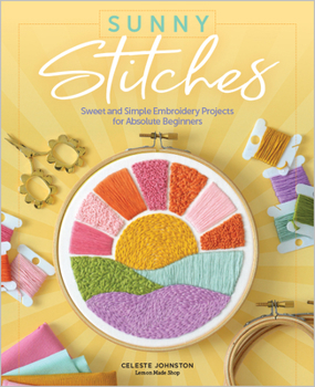 Hardcover Sunny Stitches: Sweet & Simple Embroidery Projects for Absolute Beginners Book