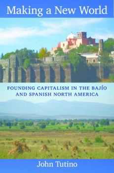 Paperback Making a New World: Founding Capitalism in the Bajío and Spanish North America Book