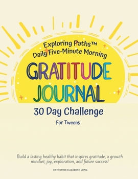 Paperback Exploring Paths (TM) Daily Five-Minute Morning Gratitude Journal - 30 Day Challenge For Tweens!: Build a Lasting Healthy Habit That Inspires ... Future Success for the tweens in your life!! Book